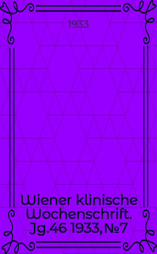 Wiener klinische Wochenschrift. Jg.46 1933, №7