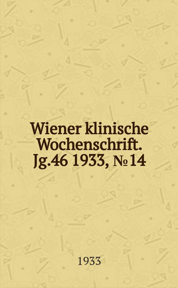 Wiener klinische Wochenschrift. Jg.46 1933, №14