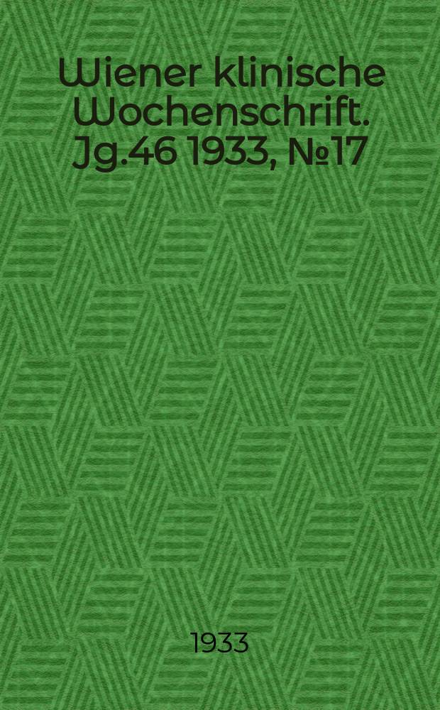 Wiener klinische Wochenschrift. Jg.46 1933, №17