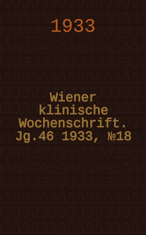 Wiener klinische Wochenschrift. Jg.46 1933, №18