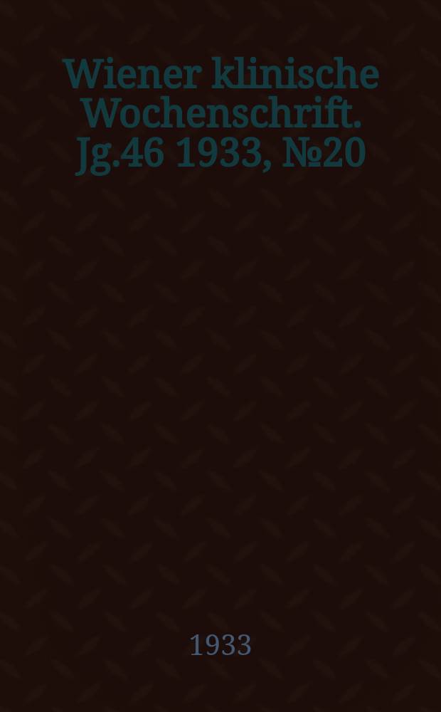 Wiener klinische Wochenschrift. Jg.46 1933, №20