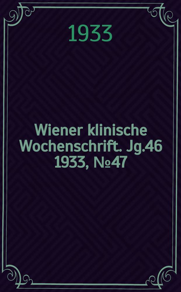 Wiener klinische Wochenschrift. Jg.46 1933, №47