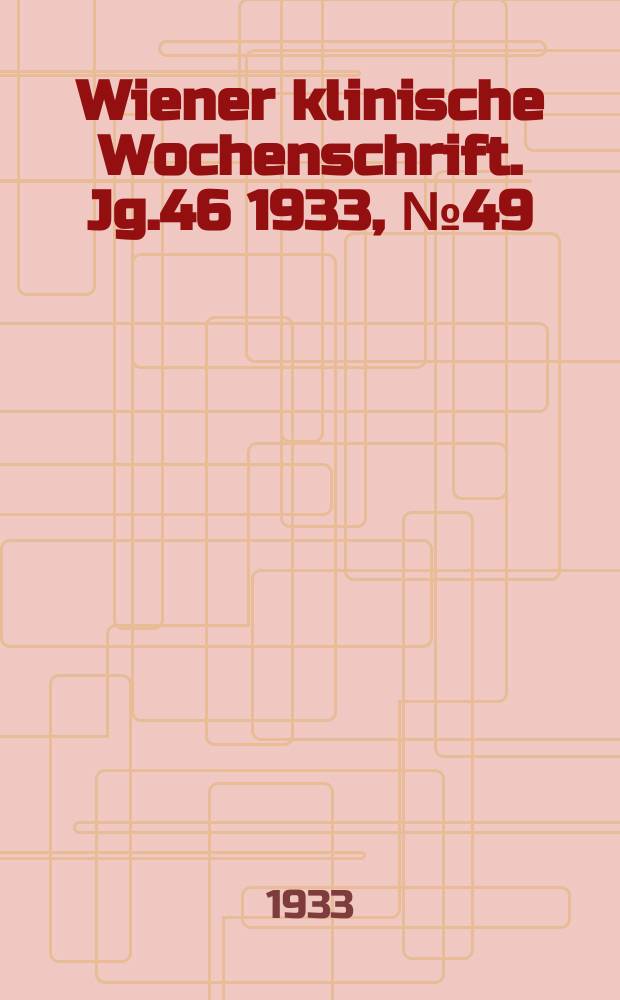 Wiener klinische Wochenschrift. Jg.46 1933, №49