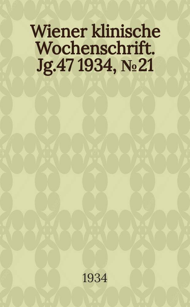 Wiener klinische Wochenschrift. Jg.47 1934, №21