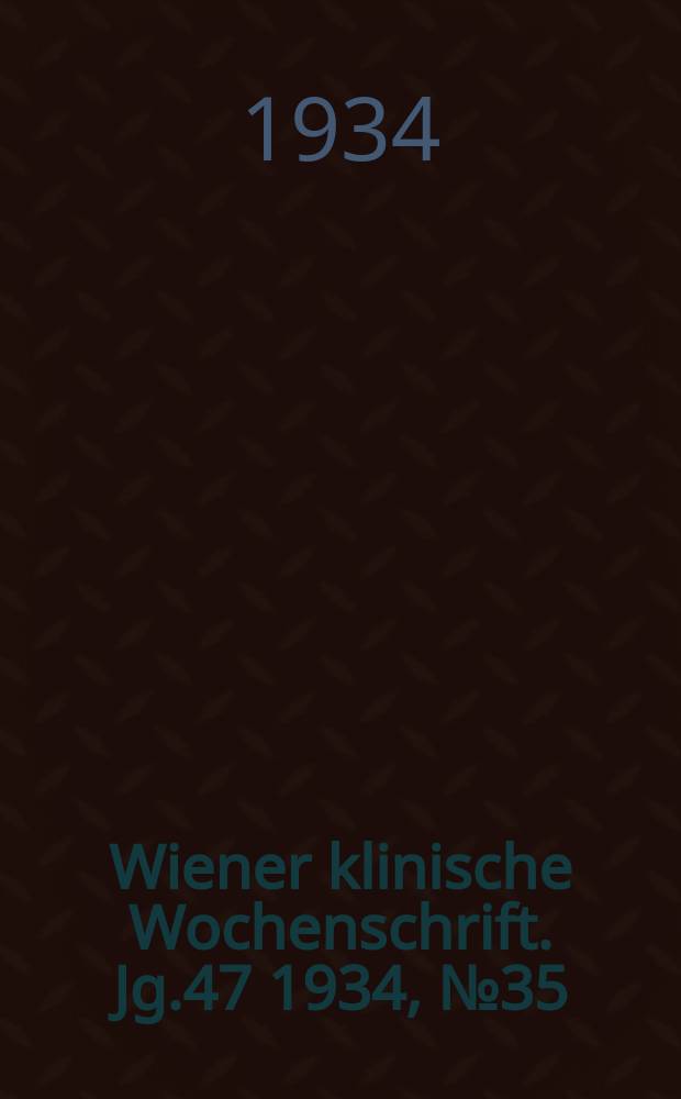Wiener klinische Wochenschrift. Jg.47 1934, №35