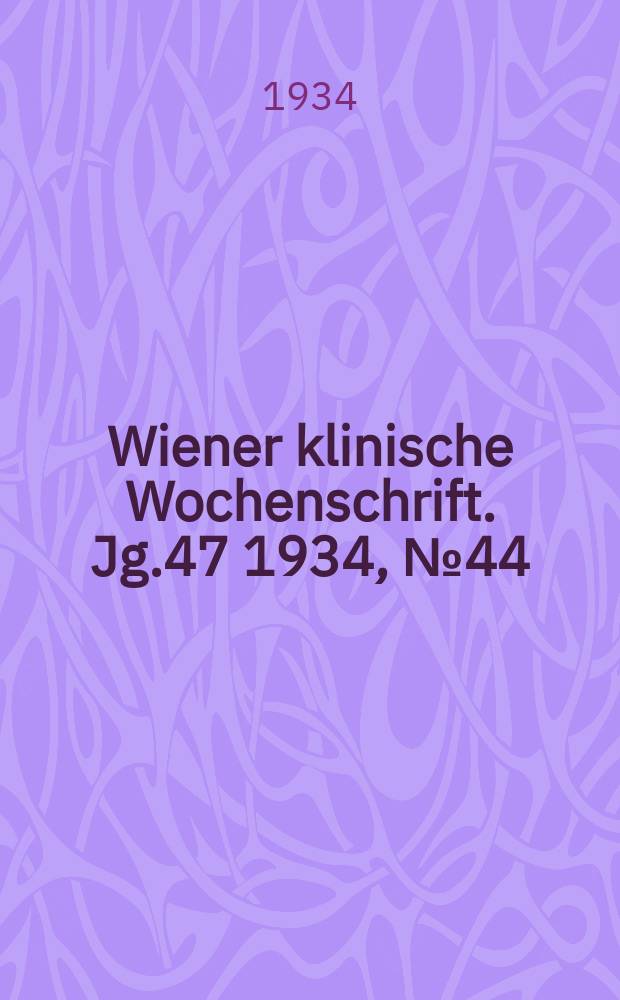 Wiener klinische Wochenschrift. Jg.47 1934, №44