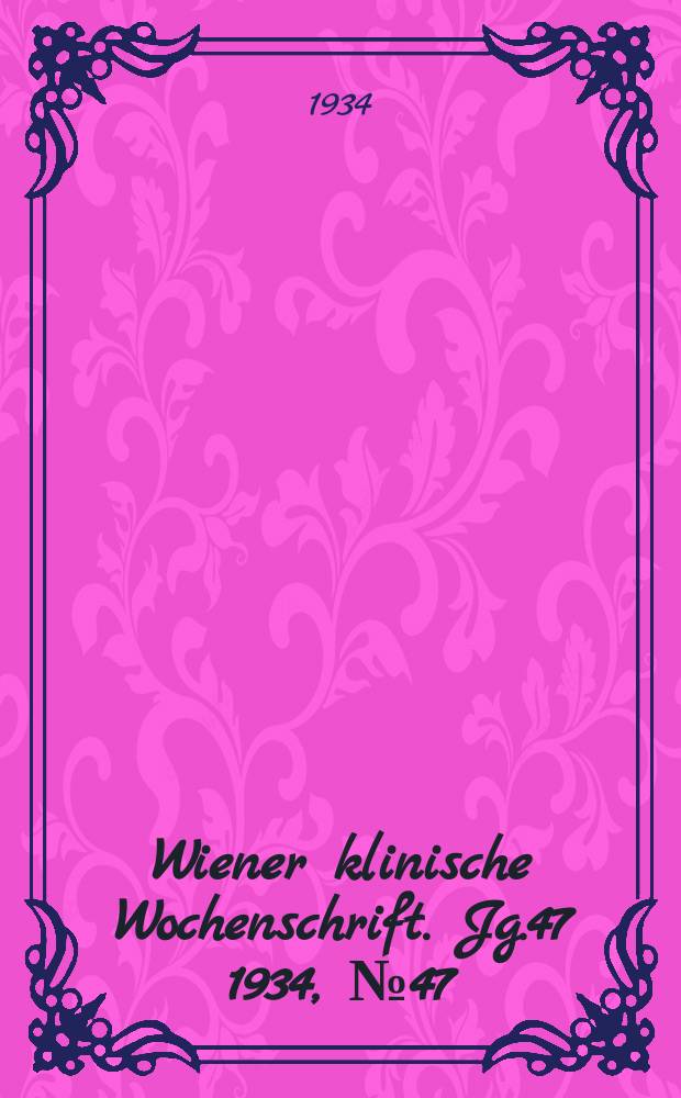 Wiener klinische Wochenschrift. Jg.47 1934, №47
