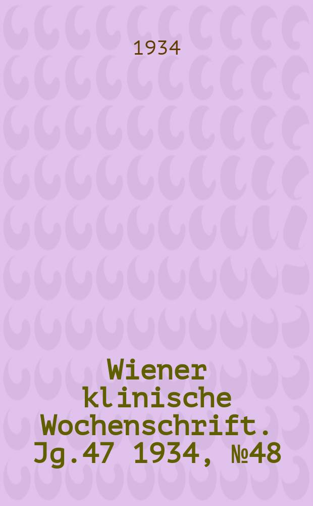 Wiener klinische Wochenschrift. Jg.47 1934, №48
