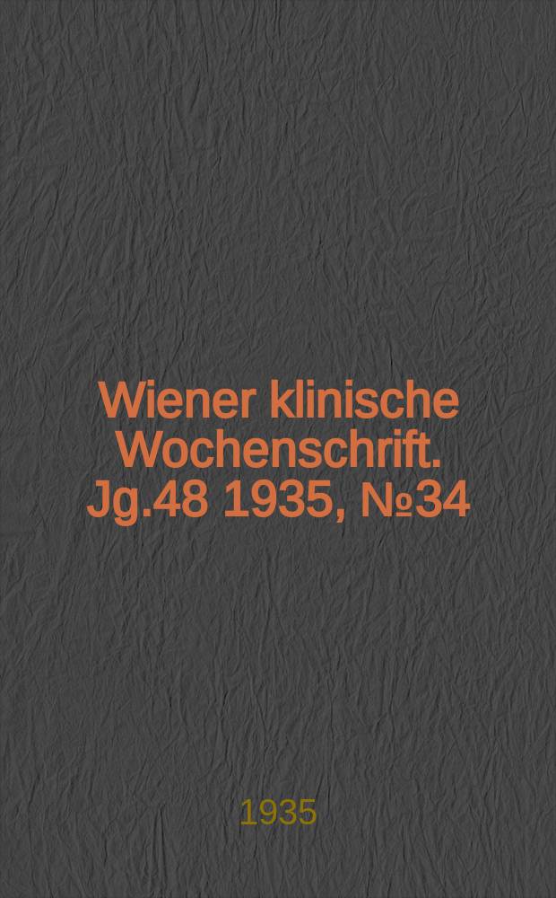 Wiener klinische Wochenschrift. Jg.48 1935, №34