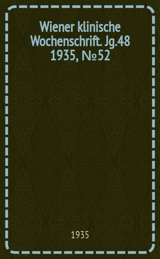 Wiener klinische Wochenschrift. Jg.48 1935, №52
