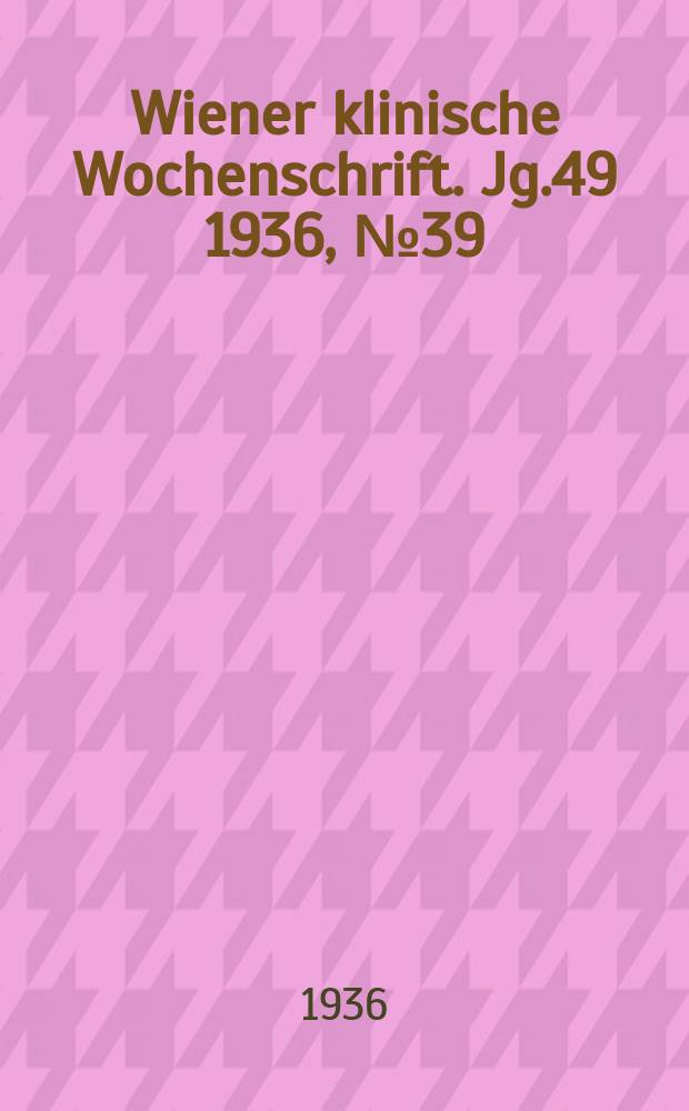 Wiener klinische Wochenschrift. Jg.49 1936, №39