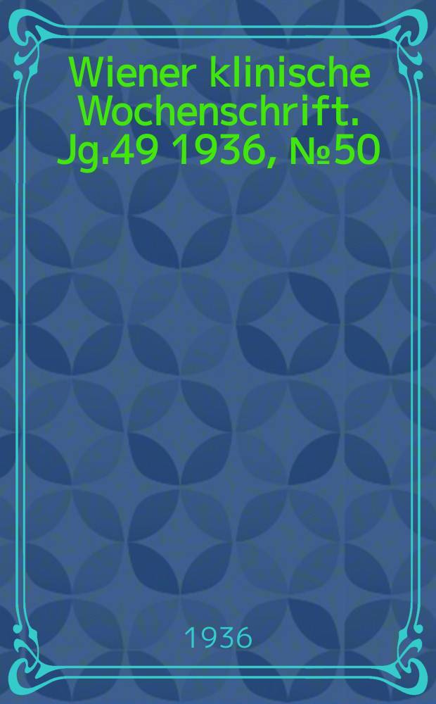 Wiener klinische Wochenschrift. Jg.49 1936, №50