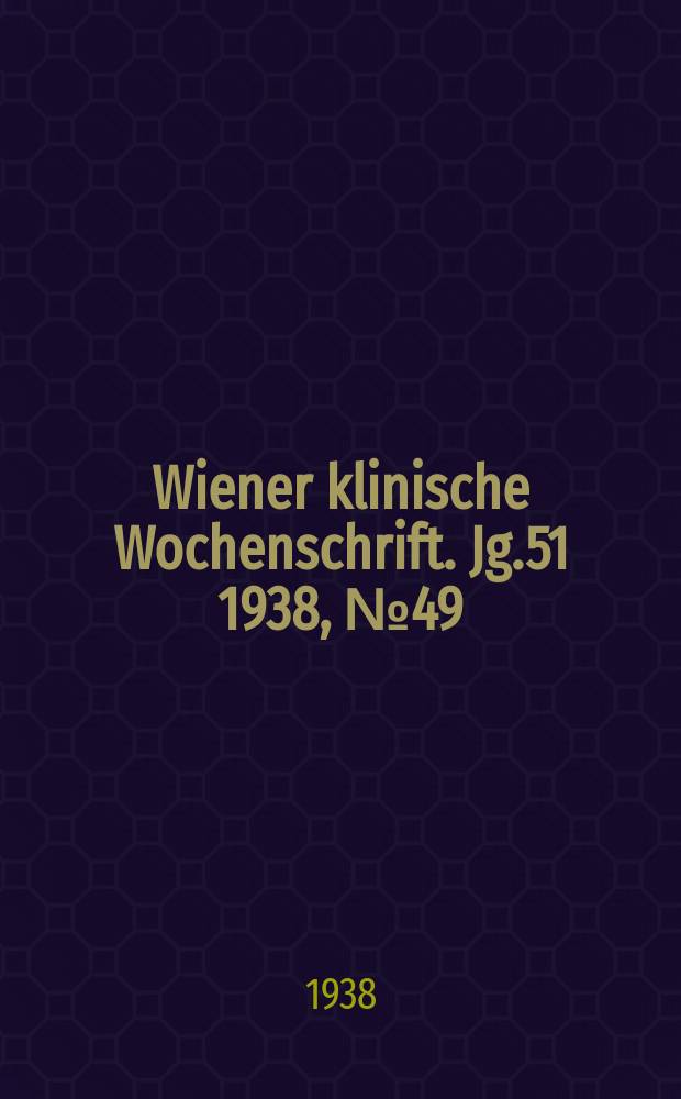 Wiener klinische Wochenschrift. Jg.51 1938, №49