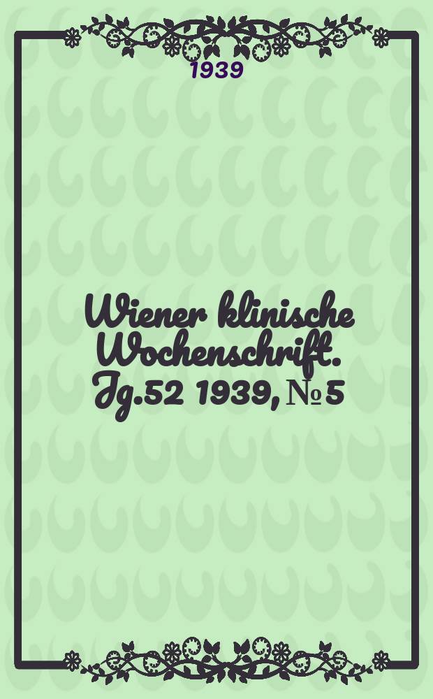 Wiener klinische Wochenschrift. Jg.52 1939, №5