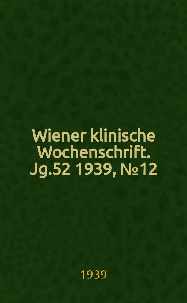 Wiener klinische Wochenschrift. Jg.52 1939, №12