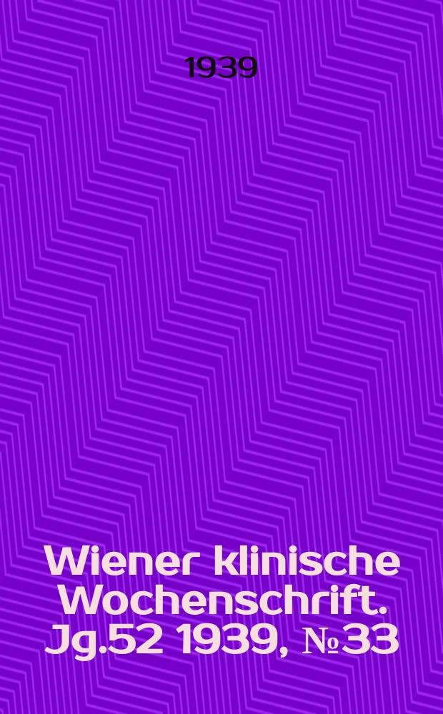 Wiener klinische Wochenschrift. Jg.52 1939, №33