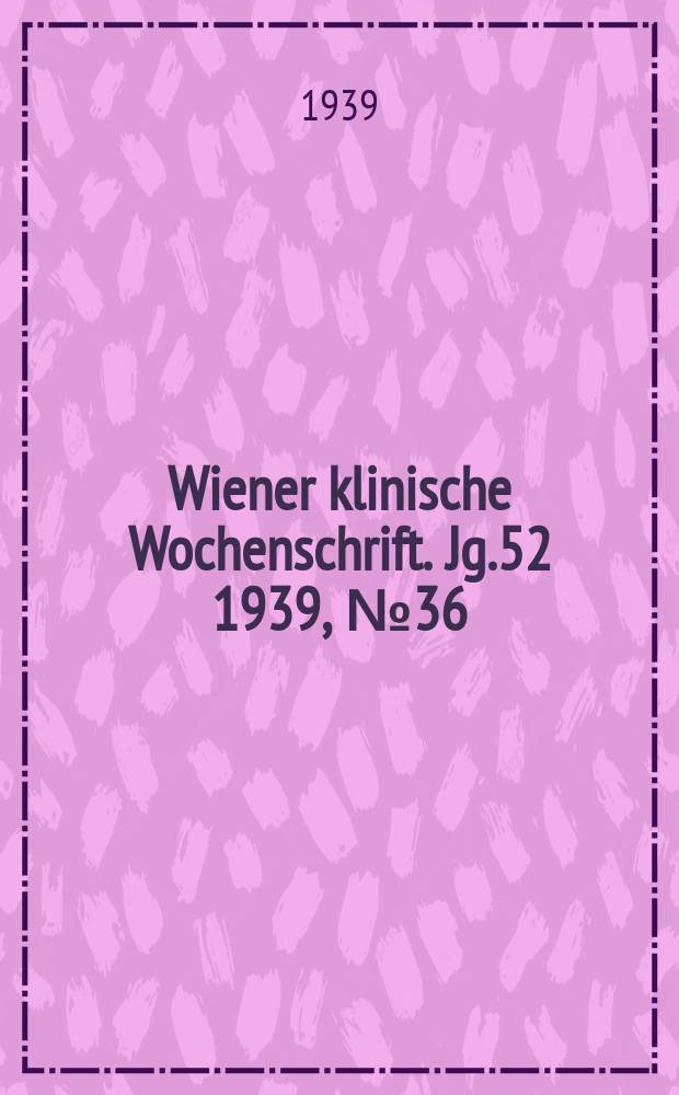 Wiener klinische Wochenschrift. Jg.52 1939, №36