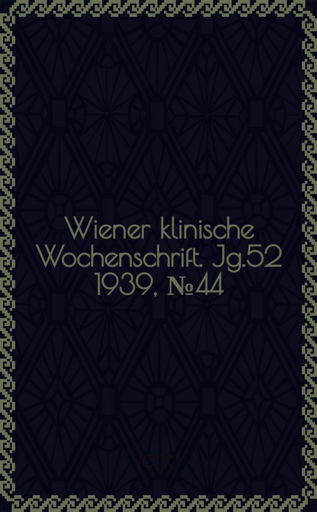 Wiener klinische Wochenschrift. Jg.52 1939, №44