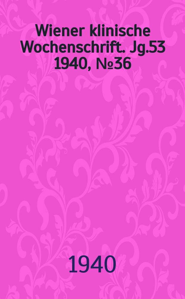 Wiener klinische Wochenschrift. Jg.53 1940, №36