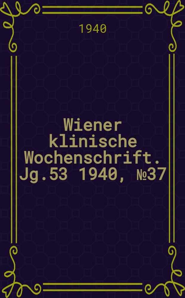 Wiener klinische Wochenschrift. Jg.53 1940, №37