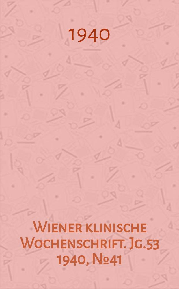 Wiener klinische Wochenschrift. Jg.53 1940, №41