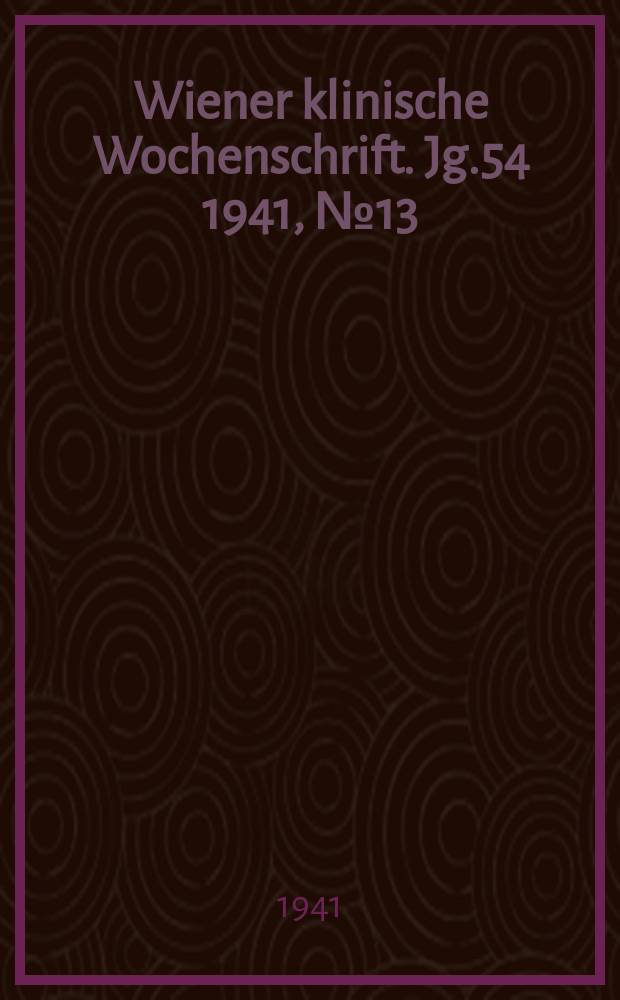 Wiener klinische Wochenschrift. Jg.54 1941, №13