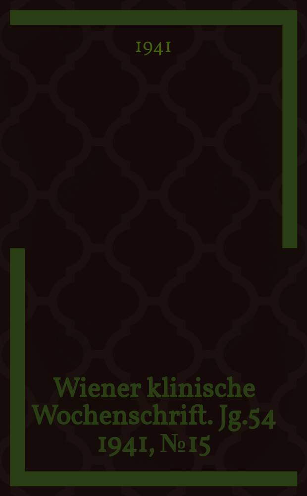 Wiener klinische Wochenschrift. Jg.54 1941, №15