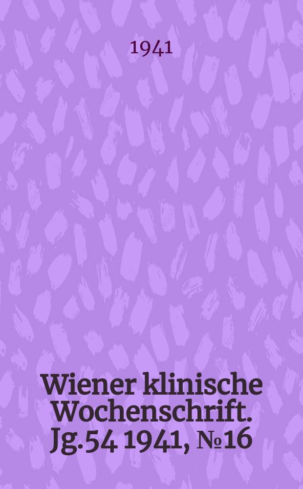 Wiener klinische Wochenschrift. Jg.54 1941, №16
