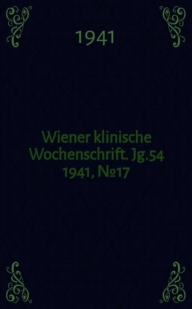 Wiener klinische Wochenschrift. Jg.54 1941, №17