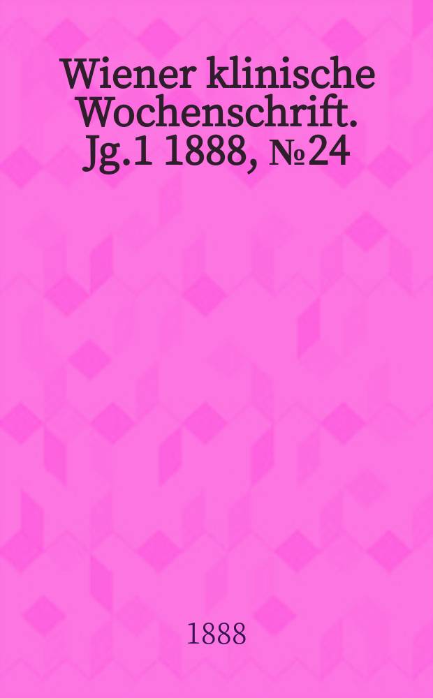 Wiener klinische Wochenschrift. Jg.1 1888, №24