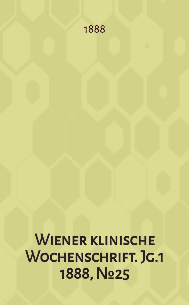 Wiener klinische Wochenschrift. Jg.1 1888, №25