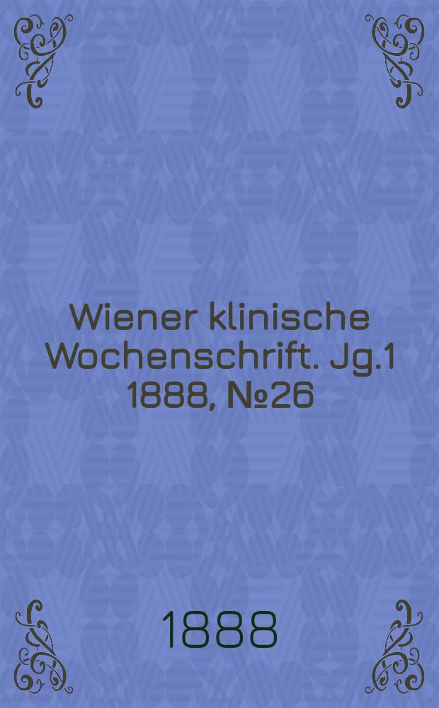 Wiener klinische Wochenschrift. Jg.1 1888, №26