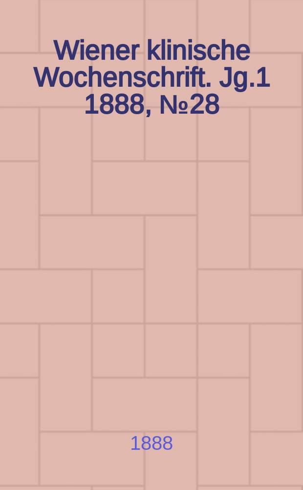 Wiener klinische Wochenschrift. Jg.1 1888, №28