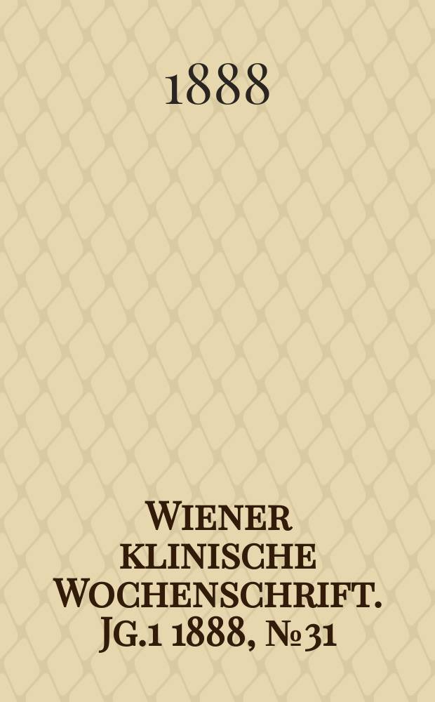 Wiener klinische Wochenschrift. Jg.1 1888, №31