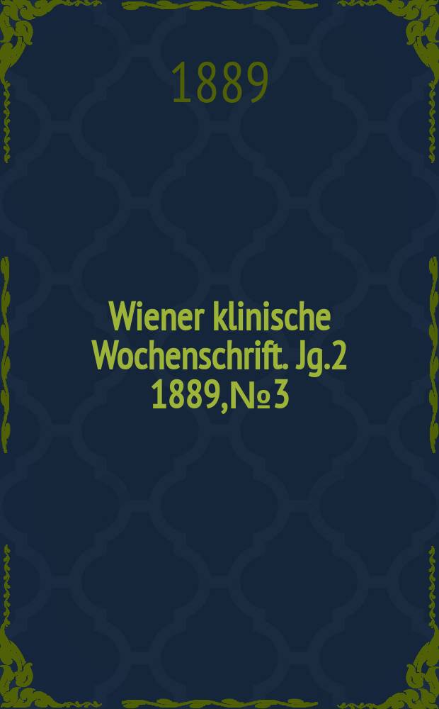 Wiener klinische Wochenschrift. Jg.2 1889, №3