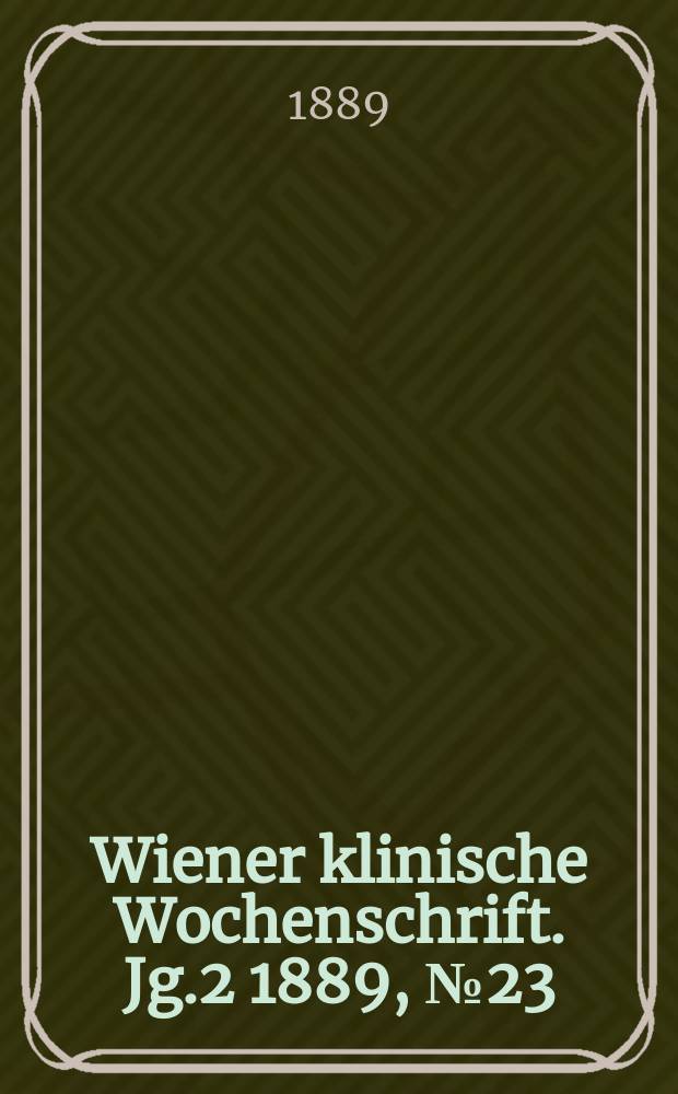 Wiener klinische Wochenschrift. Jg.2 1889, №23