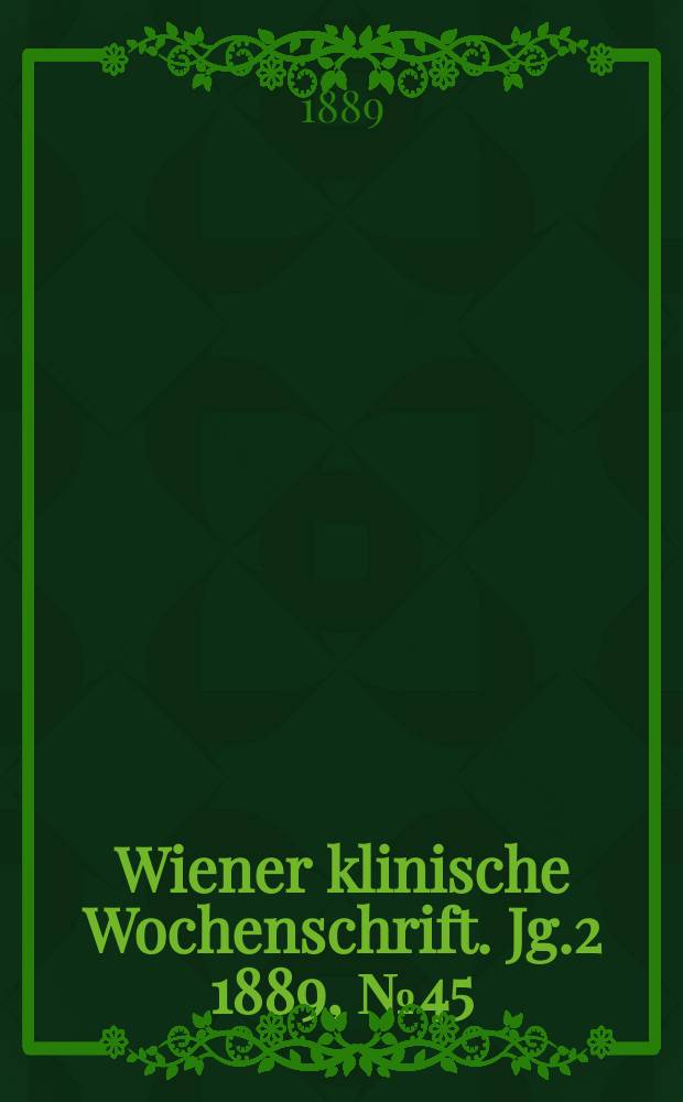 Wiener klinische Wochenschrift. Jg.2 1889, №45