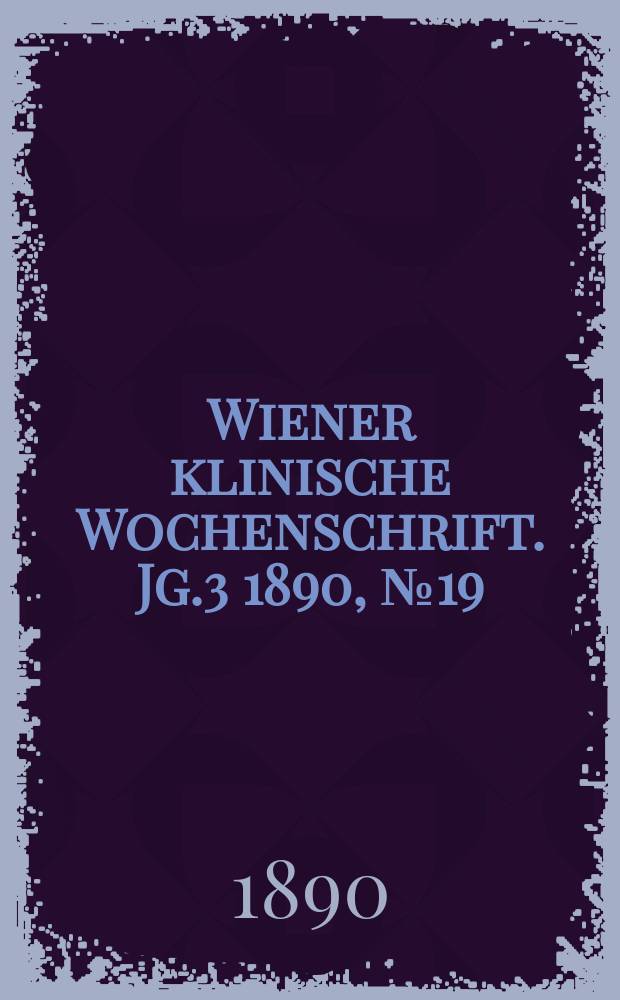 Wiener klinische Wochenschrift. Jg.3 1890, №19