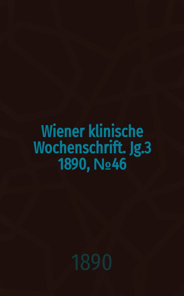 Wiener klinische Wochenschrift. Jg.3 1890, №46