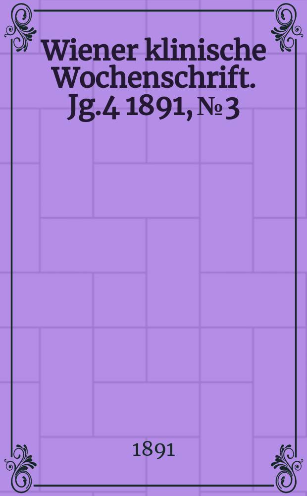 Wiener klinische Wochenschrift. Jg.4 1891, №3