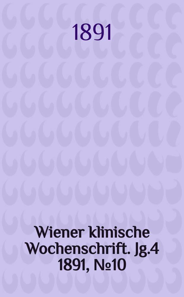 Wiener klinische Wochenschrift. Jg.4 1891, №10