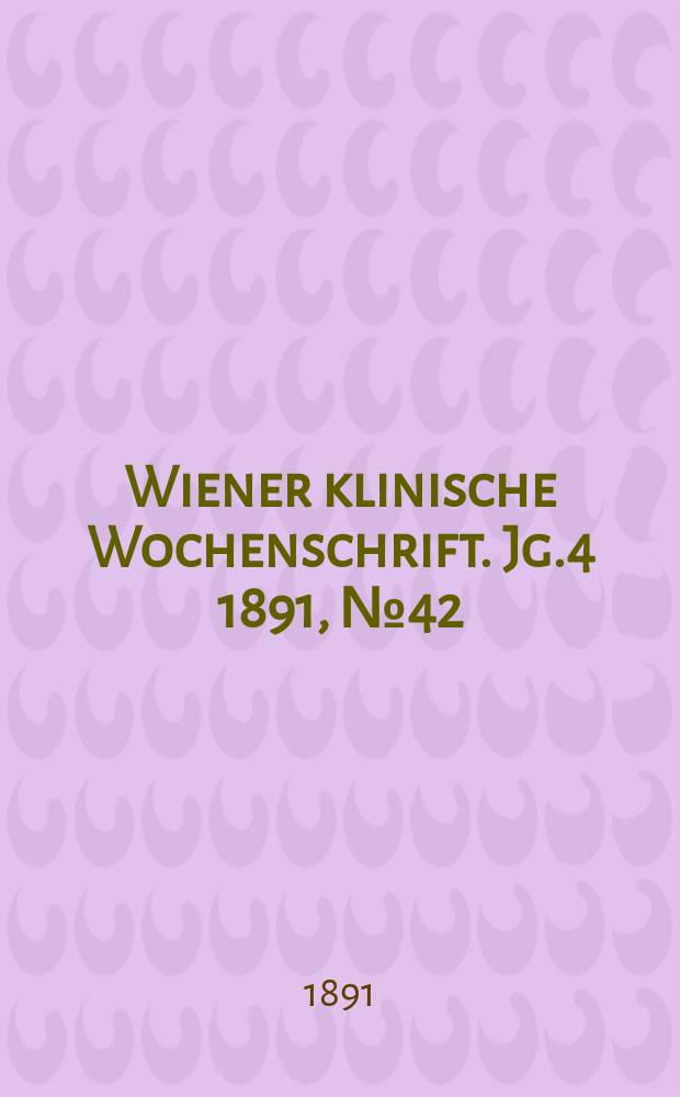 Wiener klinische Wochenschrift. Jg.4 1891, №42