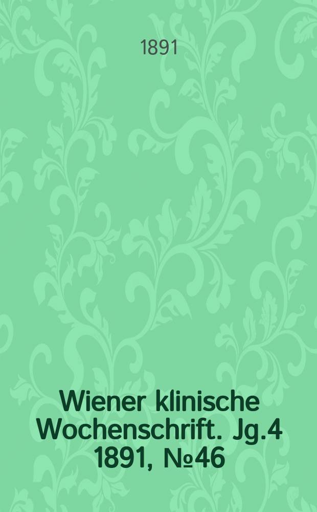 Wiener klinische Wochenschrift. Jg.4 1891, №46