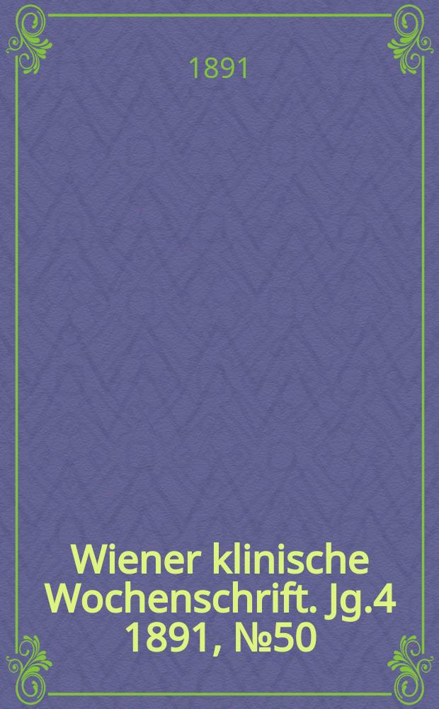 Wiener klinische Wochenschrift. Jg.4 1891, №50