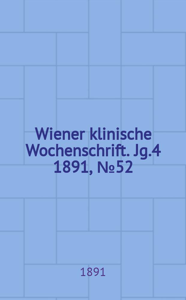 Wiener klinische Wochenschrift. Jg.4 1891, №52