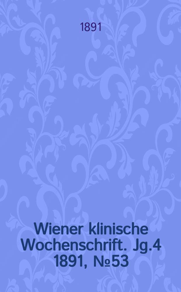Wiener klinische Wochenschrift. Jg.4 1891, №53