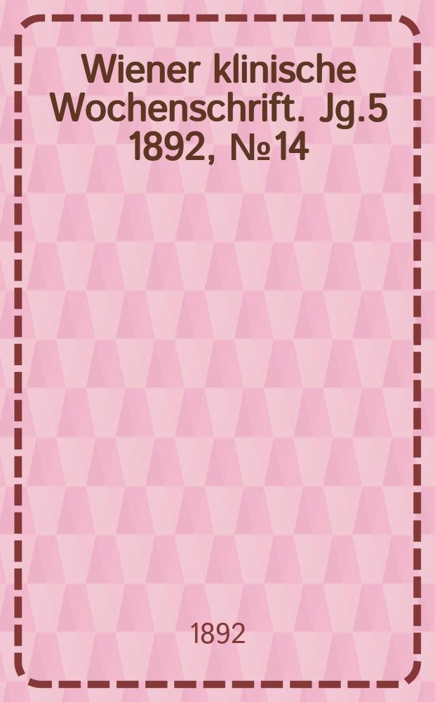 Wiener klinische Wochenschrift. Jg.5 1892, №14
