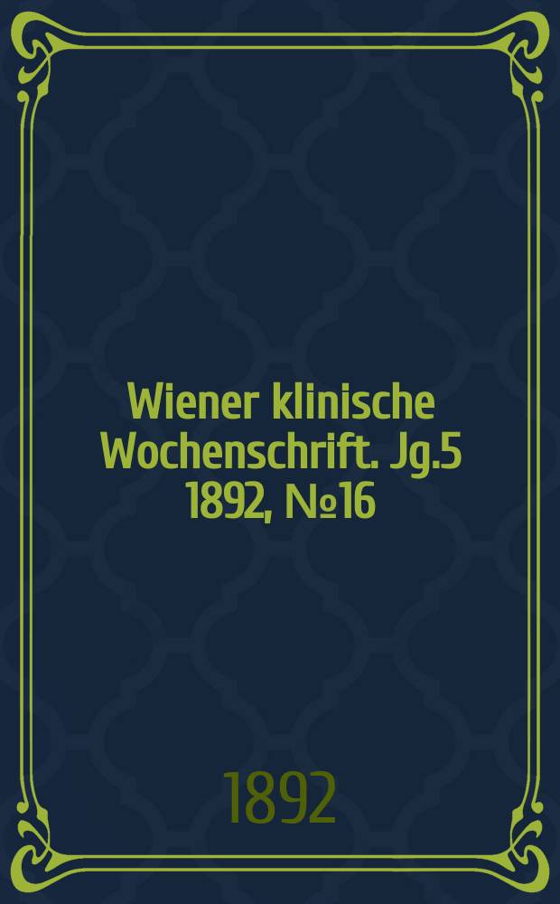 Wiener klinische Wochenschrift. Jg.5 1892, №16