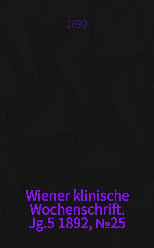 Wiener klinische Wochenschrift. Jg.5 1892, №25