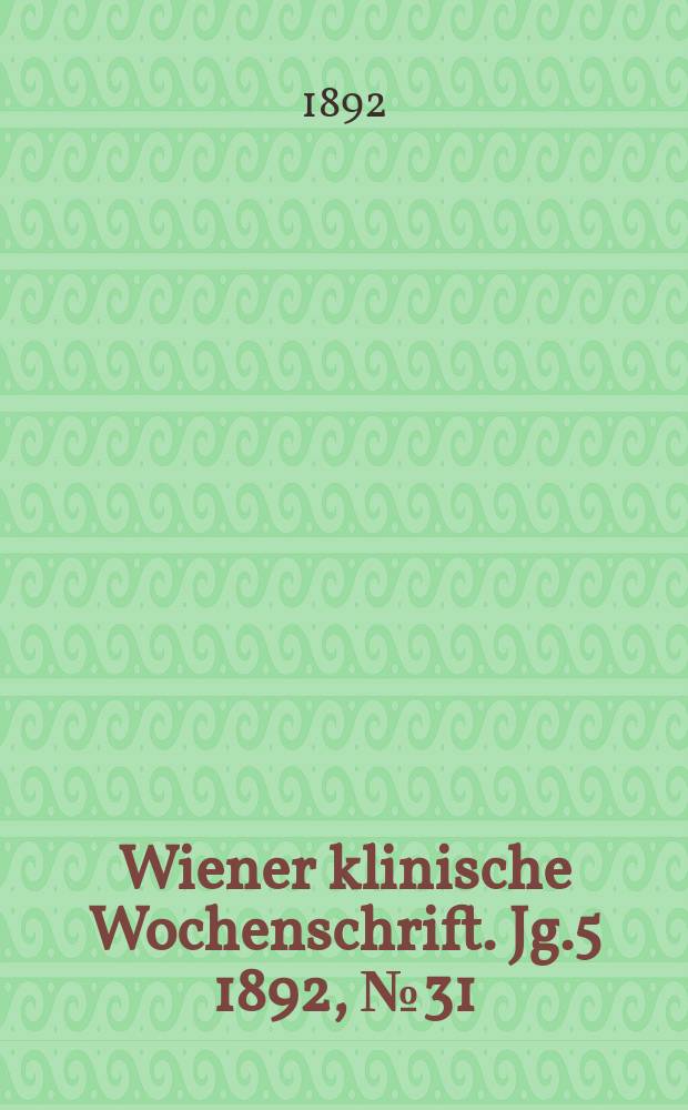 Wiener klinische Wochenschrift. Jg.5 1892, №31